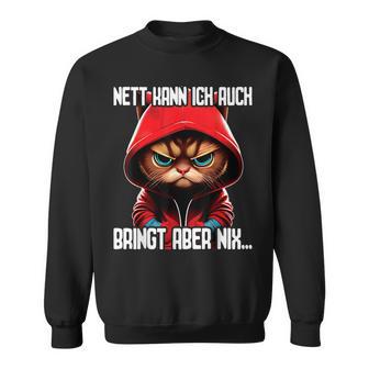 Spruch Katze Geschenk I Nett Kann Ich Auch Bringt Aber Nix Sweatshirt - Geschenkecke