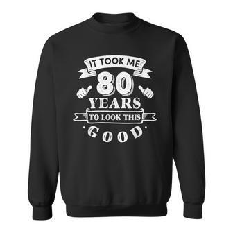 It Took Me 80 Years To Look This Good 80Th Birthday Men Sweatshirt - Thegiftio UK