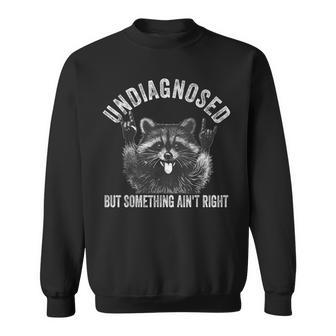 Undiagnosed But Something Ain't Right Raccoon Sweatshirt - Thegiftio UK
