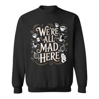 We're All Mad Here Alice In Wonderland Quote Sweatshirt - Thegiftio UK