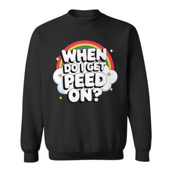 When Do I Get Peed On Raunchy Adult Vulgar Sweatshirt - Thegiftio UK
