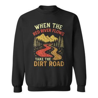 When The Red River Flows Take Dirt Road Adult Humor Hiking Sweatshirt - Monsterry