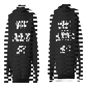 Why Always Me 面白いギフト スウェットシャツ - Kawaiitshirt