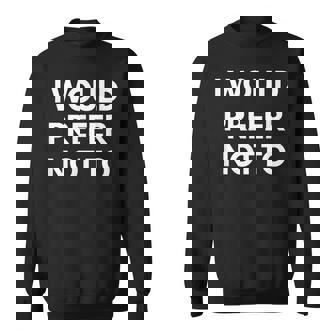 I Would Prefer Not To -皮肉シャツ スウェットシャツ - Kawaiitshirt