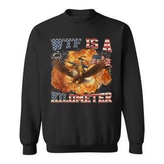 Wtf Is A Kilometer 4Th Of July Founding Father Sweatshirt - Thegiftio UK