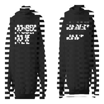 ノーサッカーノーライフ サッカー好き アウトドア好き フットサル好き クール サッカーサークル フットサル サッカー スウェットシャツ - Kawaiitshirt