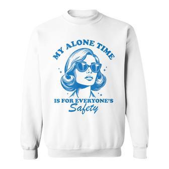 My Alone Time Is For Everyone's Safety Sweatshirt - Thegiftio UK