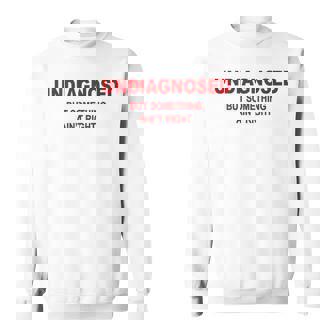 On Back Undiagnosed But Something Ain't Right Saying Sweatshirt | Mazezy