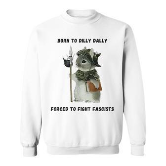 Born To Dilly Dally Forced To Fight Fascists Sweatshirt - Thegiftio UK