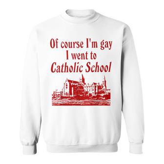 Of Course I'm Gay I Went To Catholic School Saying Sweatshirt - Thegiftio UK