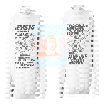 Democracy Is Dying But Hey Nice Fireworks 4Th Of July Sweatshirt | Mazezy