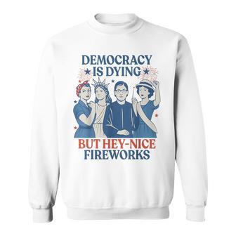 Democracy Is Dying But Hey Nice Fireworks 4Th Of July Sweatshirt - Thegiftio UK