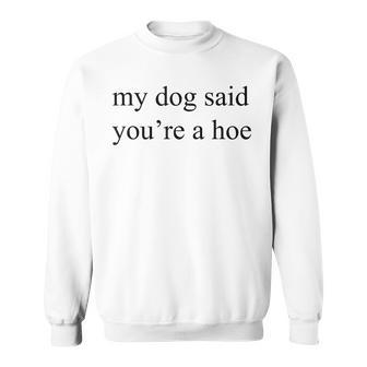 My Dog Said You're A Hoe Dog Lover Sweatshirt - Thegiftio UK