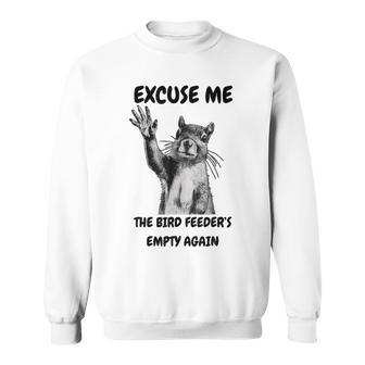 Excuse Me The Bird Feeder's Empty Again Squirrel Sweatshirt - Thegiftio UK