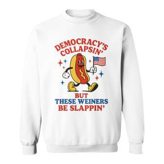 Democracy Is Collapsing But These Wieners Be Slapping Sweatshirt - Thegiftio UK