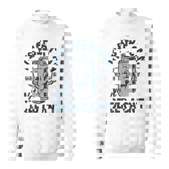 Its Beer Can Not Beer Cant T Drinking Lover Sweatshirt | Mazezy