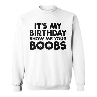 It's My Birthday Show Me Your Boobs Men's Birthday Sweatshirt - Thegiftio UK