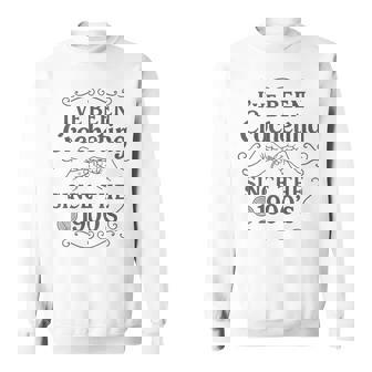 I’Ve Been Crocheting Since The 1900’S Vintage Crochet Humor Sweatshirt | Mazezy