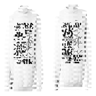 Just A Dad Who Always Came Back With The Milk Proud Father Sweatshirt - Thegiftio