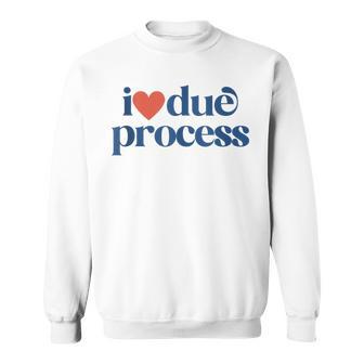 I Love Due Process Sweatshirt - Thegiftio UK
