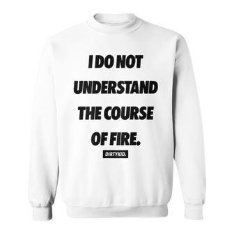 I Do Not Understand The Course Of Fire On Back Sweatshirt - Thegiftio UK