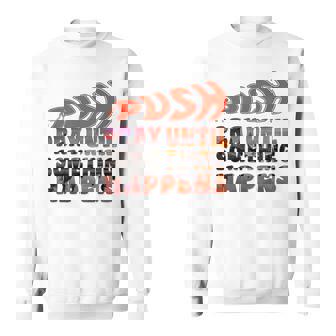 Pray Untilomething Happens インスピレーショナル クリスチャン スウェットシャツ - Kawaiitshirt