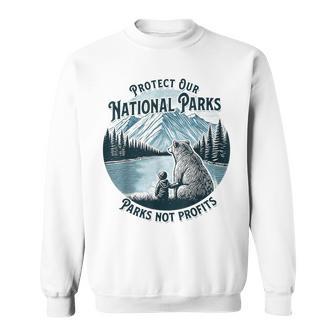 Protect Our National Parks Nature Lover Parks Not Profits Sweatshirt - Monsterry
