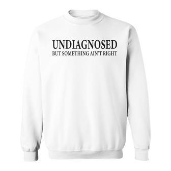 Undiagnosed But Something Ain't Right Desing Sweatshirt - Thegiftio UK