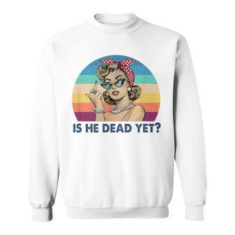 Is He Vintage Dead Yet Saying Dark Humor Sweatshirt - Thegiftio UK