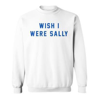 Wish I Were Sally Sweatshirt - Thegiftio UK