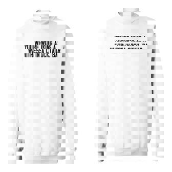 You Were Working As A Waitress In A Cocktail Bar Sweatshirt | Mazezy