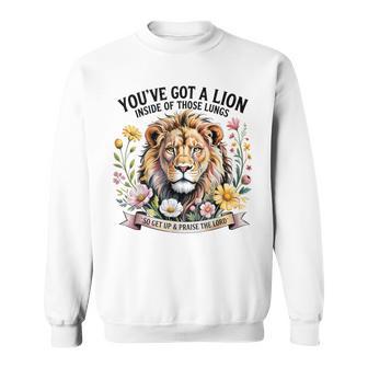 You've Got A Lion Inside Of Those Lungs Praise The Lord Sweatshirt - Thegiftio UK