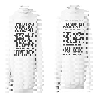フランキー・セイ・リラックス、やらないで スウェットシャツ - Kawaiitshirt