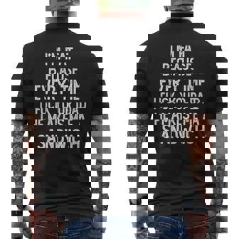 I'm Fat Because Every Time I Fuck Your Dad He Makes Me Men's T-shirt Back Print - Monsterry