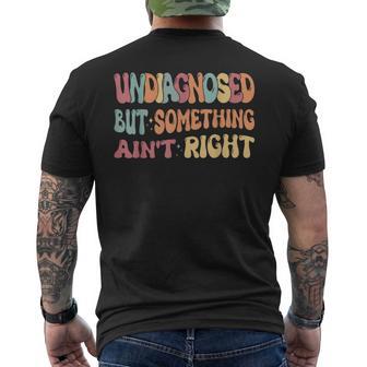 Undiagnosed But Something Ain't Right Humor Saying Men's T-shirt Back Print - Thegiftio UK