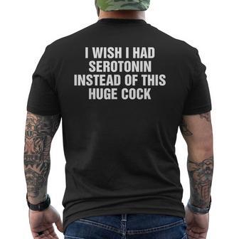 I Wish I Had Serotonin Instead Of This Huge Cock Men's T-shirt Back Print - Thegiftio UK