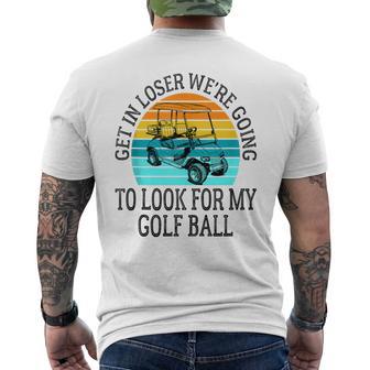 Get In Loser We're Going To Look For My Golf Ball Golfing Men's T-shirt Back Print - Thegiftio