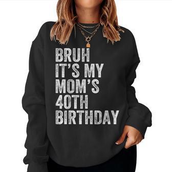 Bruh It's My Mom's 40Th Birthday 40 Years Old Mom Women Sweatshirt - Thegiftio UK