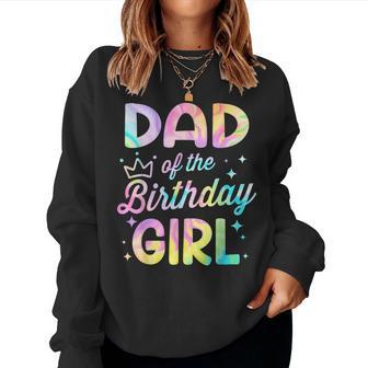 Dad Of The Birthday Girl Tie Dye Girl Bday Party Women Sweatshirt - Thegiftio UK