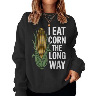 I Eat Corn The Long Way Corn Lovers For Women Women Sweatshirt - Thegiftio