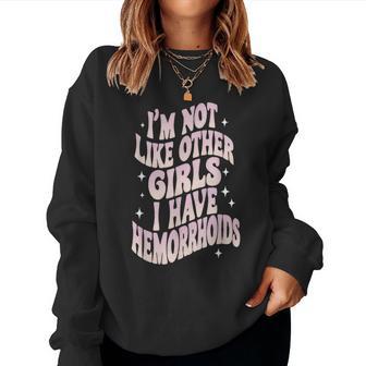 Embarrassing Girl Hemorrhoid Meme I'm Not Like Other Girls Women Sweatshirt - Thegiftio UK