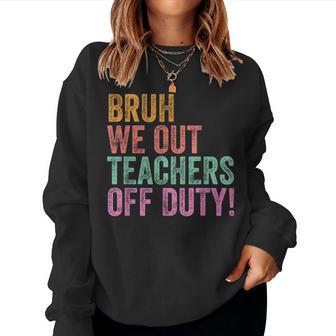 End Of The Year Last Day Bruh We Out Teacher Off Duty Women Sweatshirt - Thegiftio UK