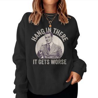Vintage Hang In There It Gets Worse Sarcastic Humor Women Sweatshirt - Thegiftio UK