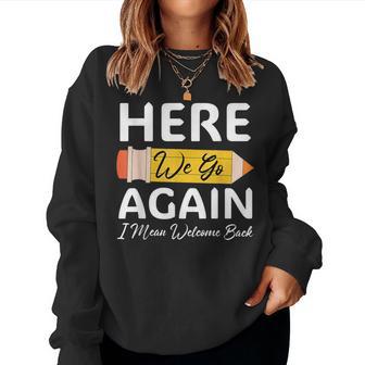 Here We Go Again I Mean Welcome Back To School Teacher Women Sweatshirt - Thegiftio UK