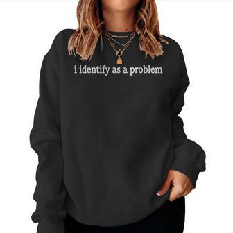 I Identify As A Problem & Womens Women Sweatshirt - Thegiftio UK