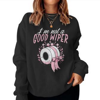 Inappropriate Im Not A Good Wiper Humor Joke Men Women Sweatshirt - Thegiftio UK