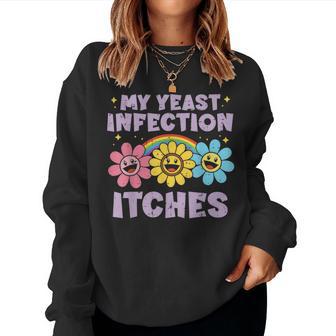 Inappropriate My Yeast Infection Itches Humor Joke Men Women Sweatshirt - Thegiftio UK