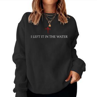 I Left It In The Water Bible Verse Jesus Religious Christian Women Sweatshirt - Thegiftio UK
