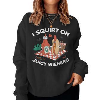 I Squirt On Juicy Wieners Meme Humor Sarcastic Women Sweatshirt - Monsterry