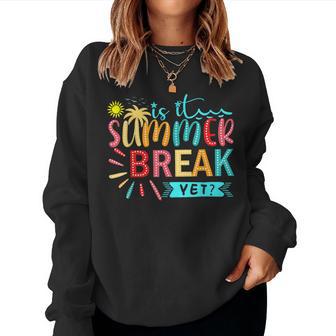 Is It Summer Break Yet Teacher Last Day Of School Teacher Women Sweatshirt - Thegiftio UK